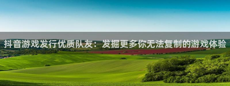 杏耀官网注册方法有哪些软件：抖音游戏发行优质队友：发掘更多你无法复制的游戏体验